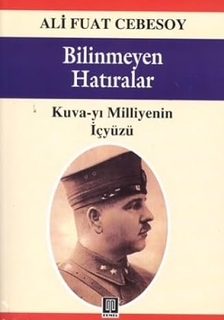 Bilinmeyen Hatıralar Kuvayı Milliyenin İç Yüzü