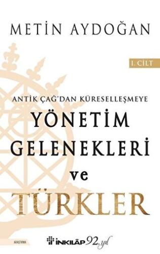 Antik Çağdan Küreselleşmeye Yönetim Gelenekleri ve Türkler Cilt 1