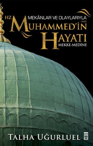 Mekanlar ve Olaylarıyla Hz. Muhammedin Hayatı Mekke Medine
