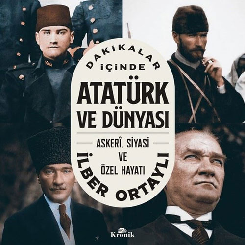 Dakikalar İçinde Atatürk ve Dünyası Askeri Siyasi ve Özel Hayatı