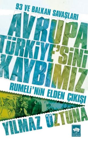 Avrupa Türkiye'sini Kaybımız / 93 ve Balkan Savaşları - Rumeli'nin Eld